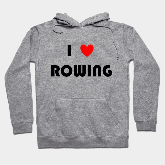 I Love Rowing Hoodie by HRA Spirit Store